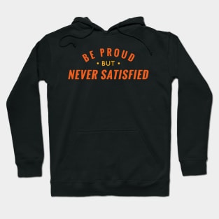 Be Proud But Never Satisfied Hoodie